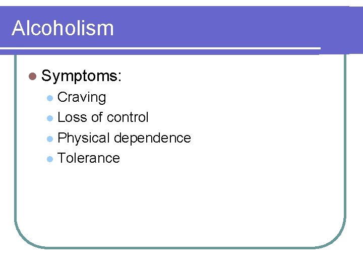 Alcoholism l Symptoms: Craving l Loss of control l Physical dependence l Tolerance l