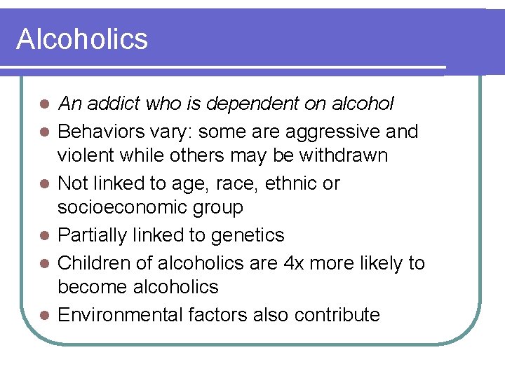Alcoholics l l l An addict who is dependent on alcohol Behaviors vary: some