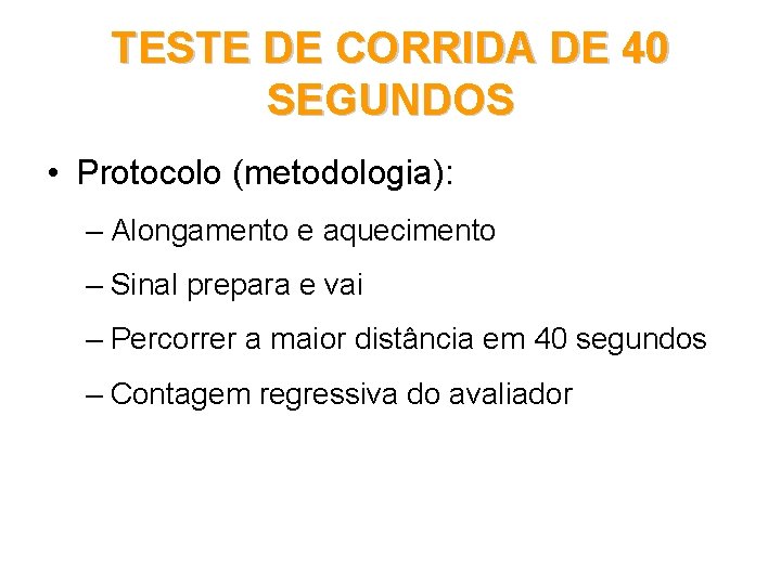 TESTE DE CORRIDA DE 40 SEGUNDOS • Protocolo (metodologia): – Alongamento e aquecimento –