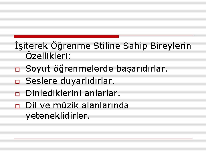 İşiterek Öğrenme Stiline Sahip Bireylerin Özellikleri: o Soyut öğrenmelerde başarıdırlar. o Seslere duyarlıdırlar. o