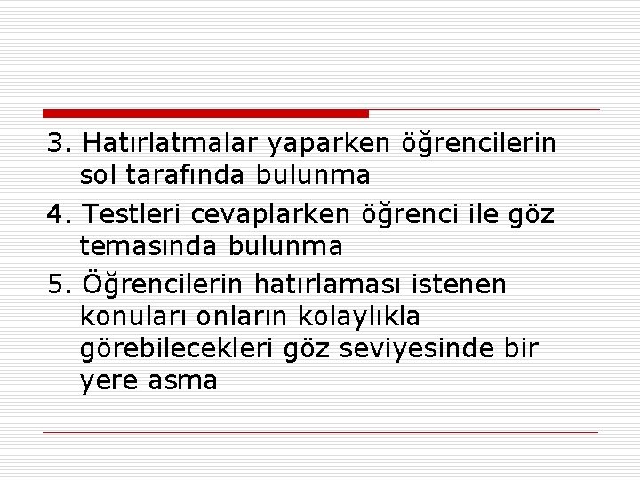 3. Hatırlatmalar yaparken öğrencilerin sol tarafında bulunma 4. Testleri cevaplarken öğrenci ile göz temasında