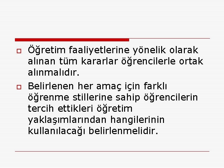 o o Öğretim faaliyetlerine yönelik olarak alınan tüm kararlar öğrencilerle ortak alınmalıdır. Belirlenen her