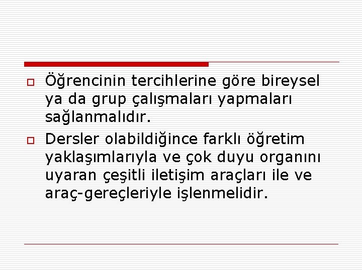 o o Öğrencinin tercihlerine göre bireysel ya da grup çalışmaları yapmaları sağlanmalıdır. Dersler olabildiğince