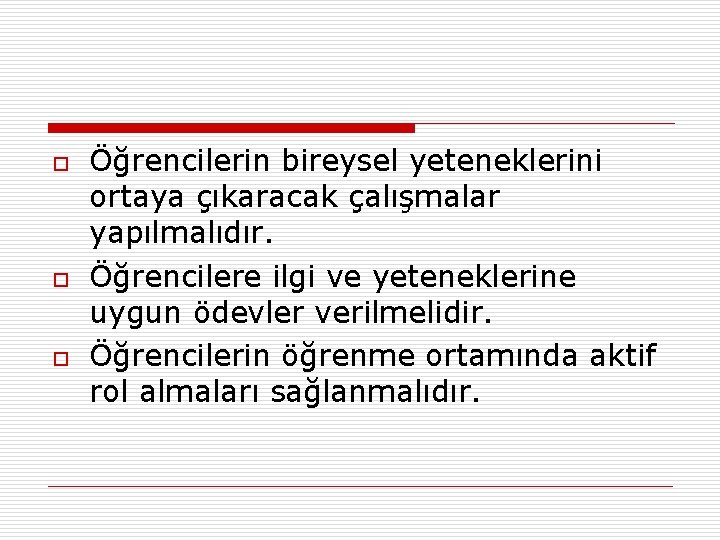 o o o Öğrencilerin bireysel yeteneklerini ortaya çıkaracak çalışmalar yapılmalıdır. Öğrencilere ilgi ve yeteneklerine