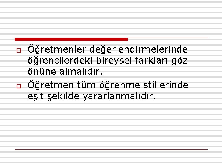 o o Öğretmenler değerlendirmelerinde öğrencilerdeki bireysel farkları göz önüne almalıdır. Öğretmen tüm öğrenme stillerinde