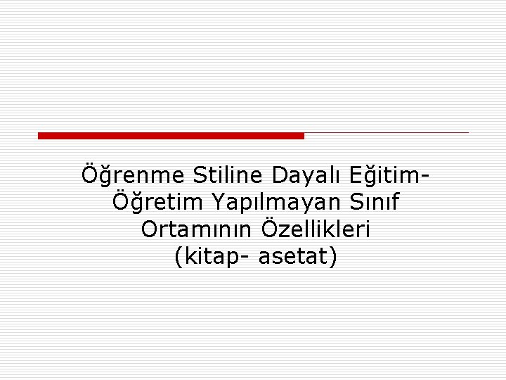 Öğrenme Stiline Dayalı EğitimÖğretim Yapılmayan Sınıf Ortamının Özellikleri (kitap- asetat) 