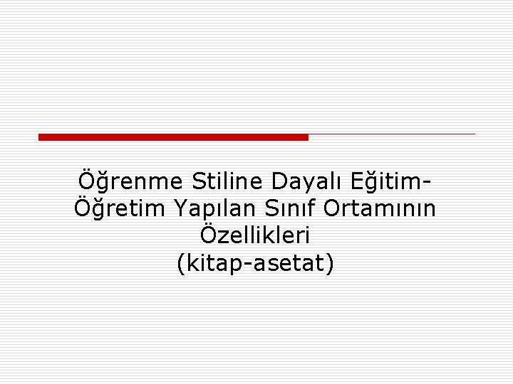 Öğrenme Stiline Dayalı EğitimÖğretim Yapılan Sınıf Ortamının Özellikleri (kitap-asetat) 