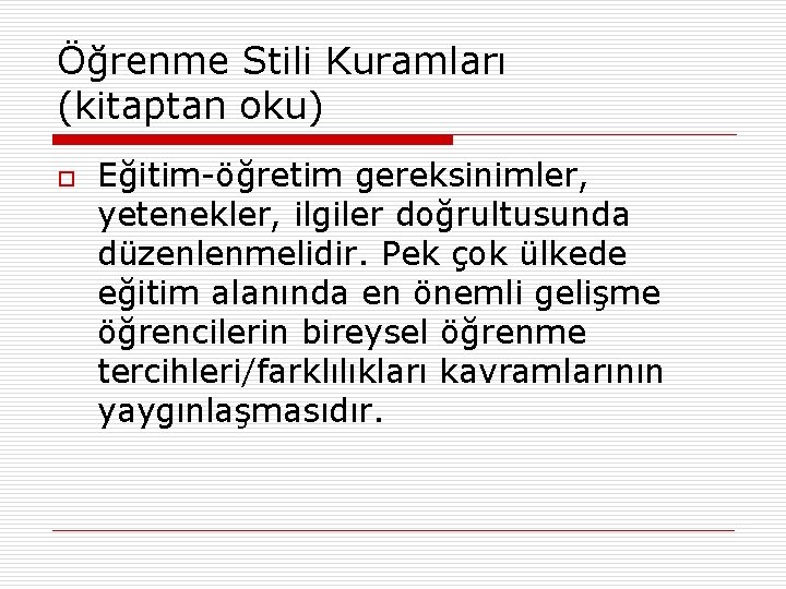 Öğrenme Stili Kuramları (kitaptan oku) o Eğitim-öğretim gereksinimler, yetenekler, ilgiler doğrultusunda düzenlenmelidir. Pek çok