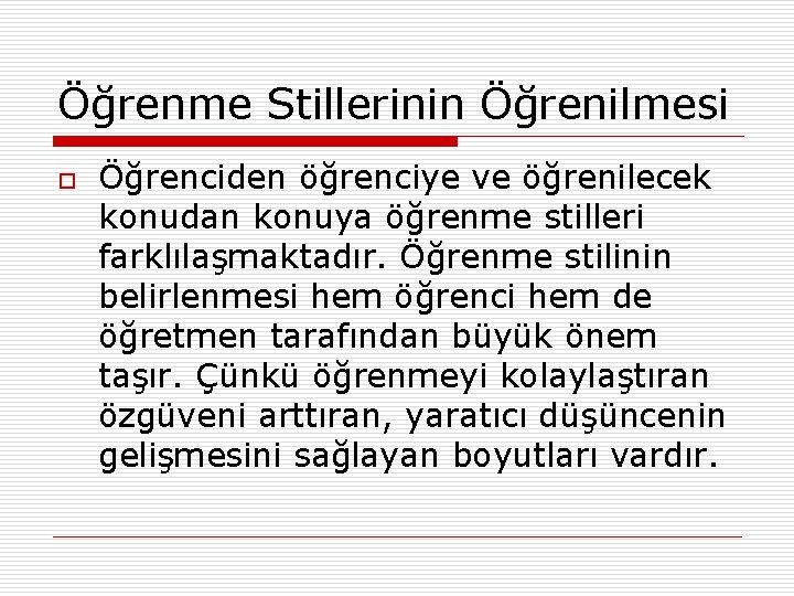 Öğrenme Stillerinin Öğrenilmesi o Öğrenciden öğrenciye ve öğrenilecek konudan konuya öğrenme stilleri farklılaşmaktadır. Öğrenme