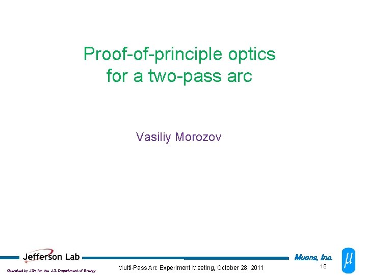 Proof-of-principle optics for a two-pass arc Vasiliy Morozov Muons, Inc. Operated by JSA for