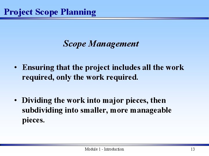 Project Scope Planning Scope Management • Ensuring that the project includes all the work