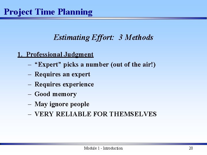Project Time Planning Estimating Effort: 3 Methods 1. Professional Judgment – “Expert” picks a