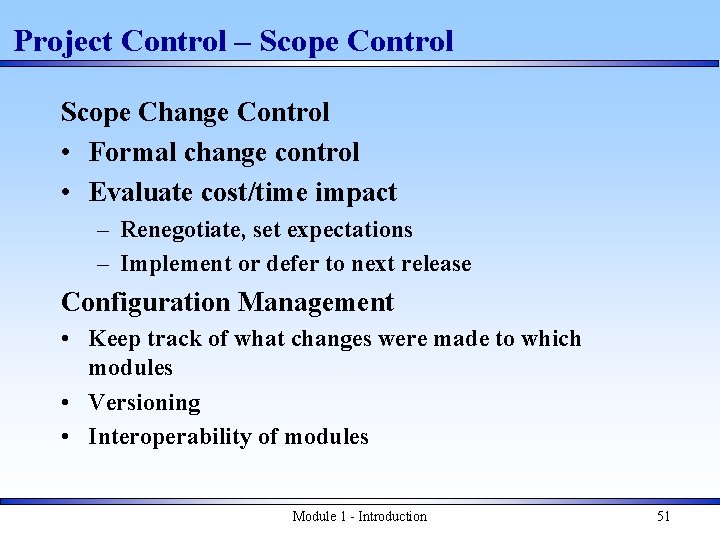 Project Control – Scope Control Scope Change Control • Formal change control • Evaluate