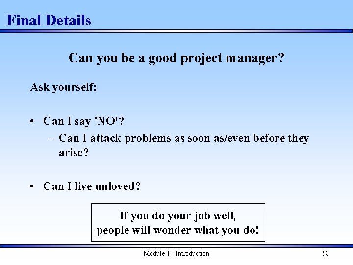 Final Details Can you be a good project manager? Ask yourself: • Can I