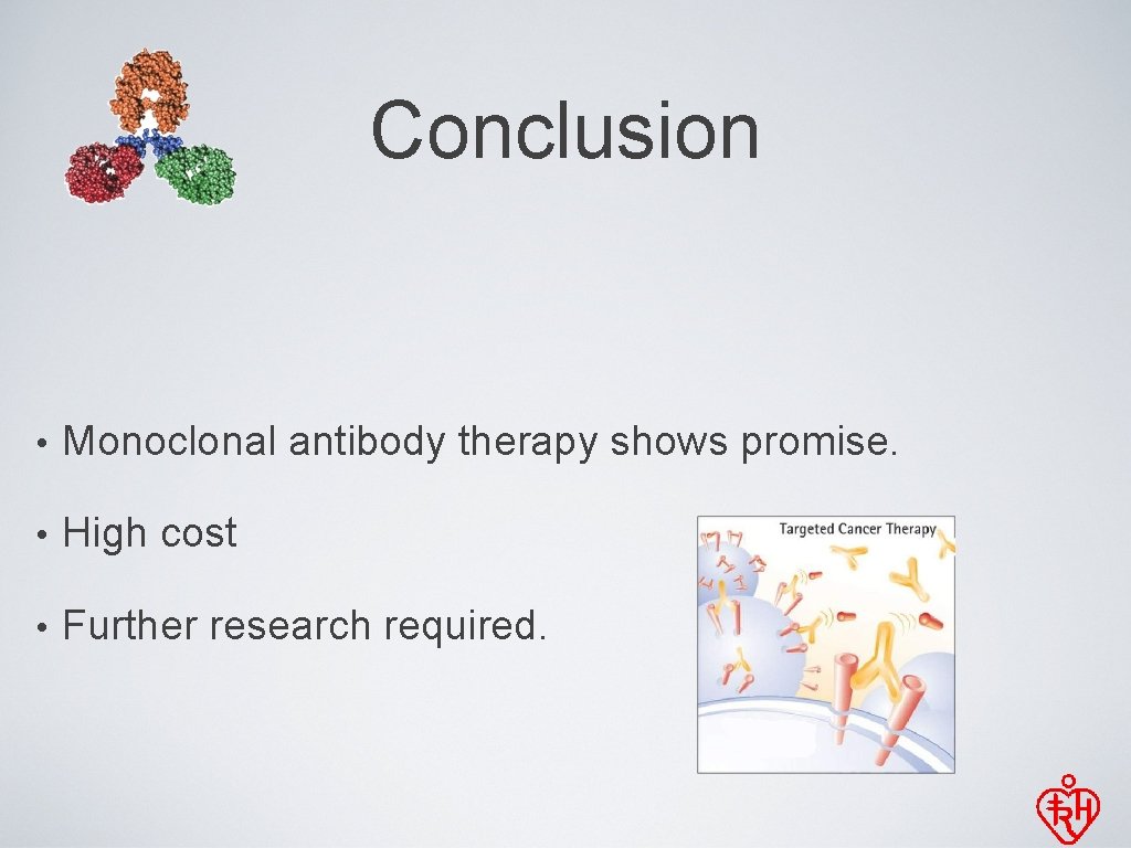 Conclusion • Monoclonal antibody therapy shows promise. • High cost • Further research required.