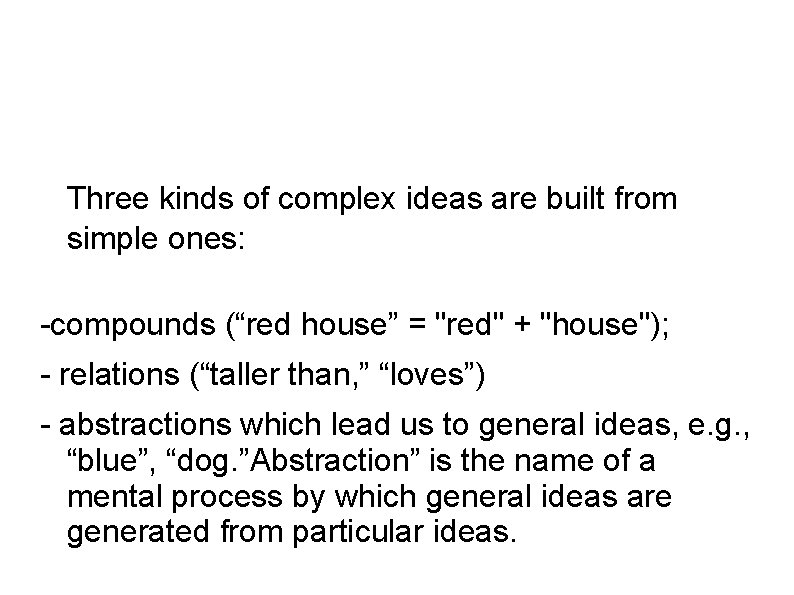 Three kinds of complex ideas are built from simple ones: compounds (“red house” =