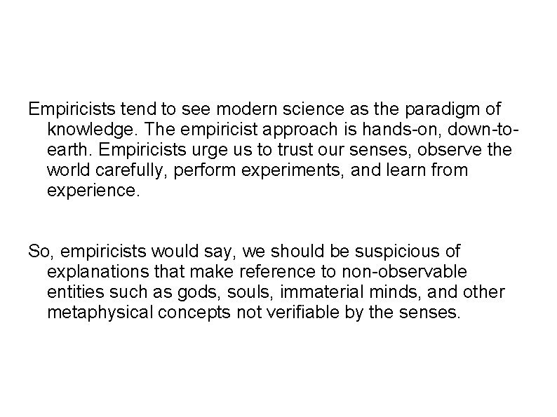 Empiricists tend to see modern science as the paradigm of knowledge. The empiricist approach