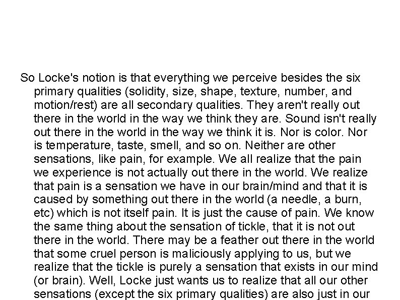 So Locke's notion is that everything we perceive besides the six primary qualities (solidity,