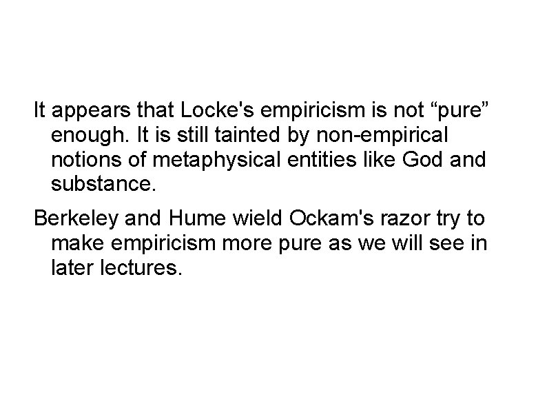 It appears that Locke's empiricism is not “pure” enough. It is still tainted by