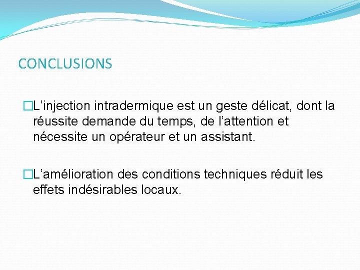 CONCLUSIONS �L’injection intradermique est un geste délicat, dont la réussite demande du temps, de