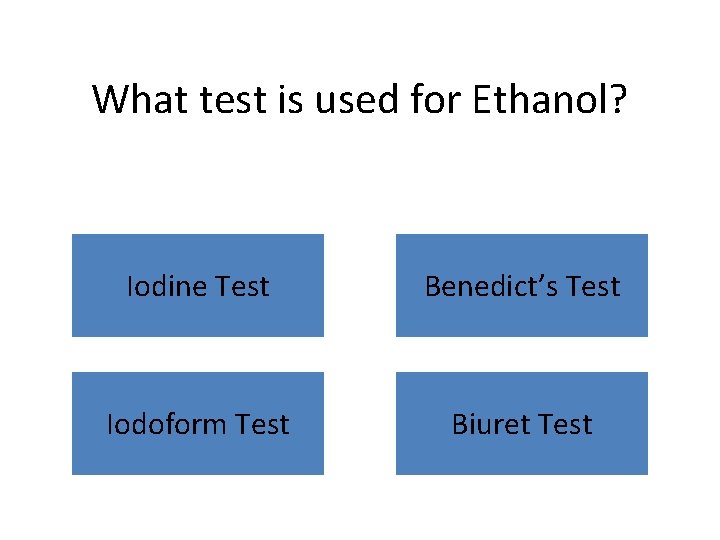 What test is used for Ethanol? Iodine Test Benedict’s Test Iodoform Test Biuret Test