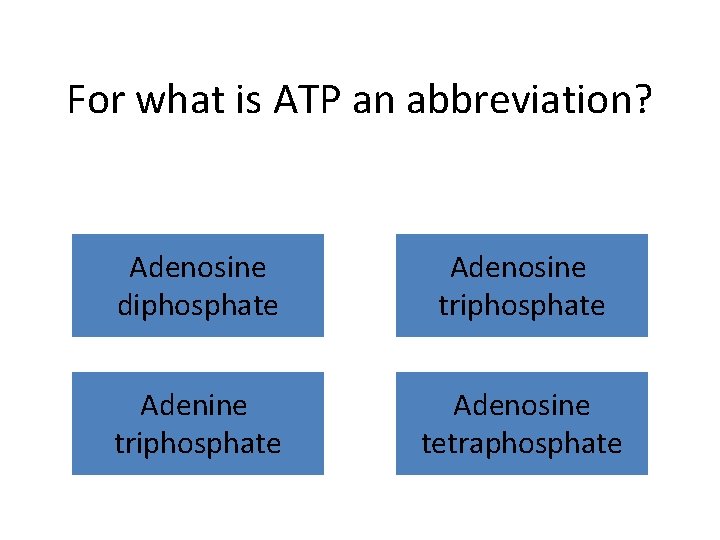 For what is ATP an abbreviation? Adenosine diphosphate Adenosine triphosphate Adenosine tetraphosphate For what is ATP an abbreviation? Adenosine diphosphate Adenosine triphosphate Adenosine tetraphosphate