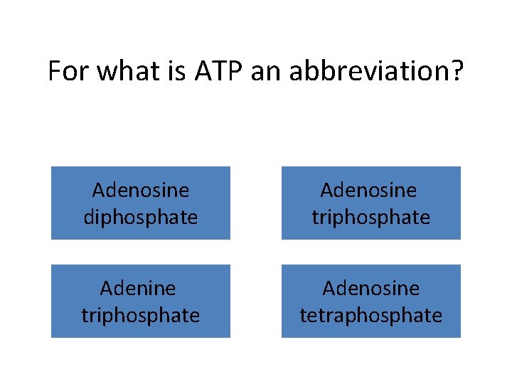 For what is ATP an abbreviation? Adenosine diphosphate Adenosine triphosphate Adenosine tetraphosphate 