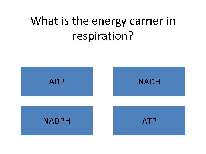 What is the energy carrier in respiration? ADP NADH NADPH ATP What is the energy carrier in respiration? ADP NADH NADPH ATP