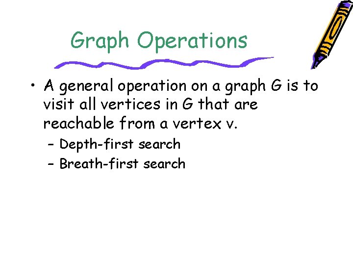 Graph Operations • A general operation on a graph G is to visit all