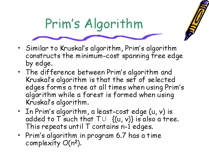 Prim’s Algorithm • Similar to Kruskal’s algorithm, Prim’s algorithm constructs the minimum-cost spanning tree