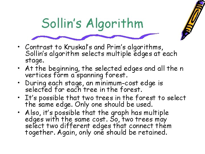 Sollin’s Algorithm • Contrast to Kruskal’s and Prim’s algorithms, Sollin’s algorithm selects multiple edges