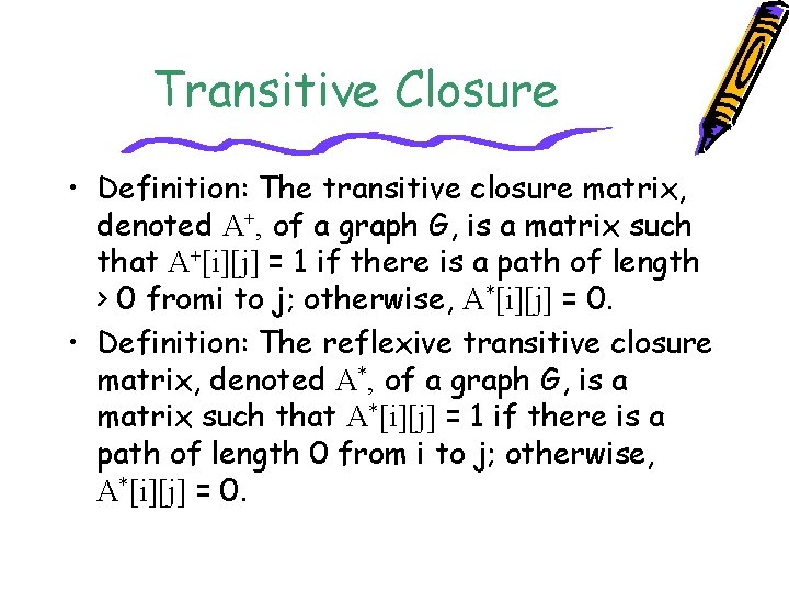 Transitive Closure • Definition: The transitive closure matrix, denoted A+, of a graph G,