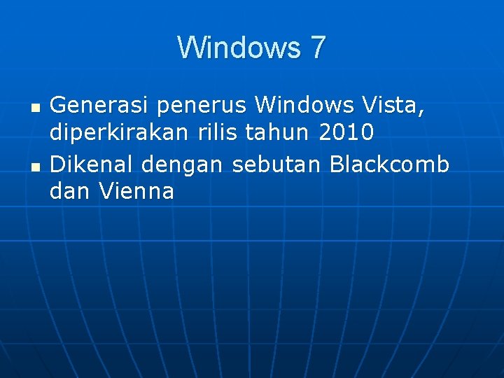 Windows 7 n n Generasi penerus Windows Vista, diperkirakan rilis tahun 2010 Dikenal dengan