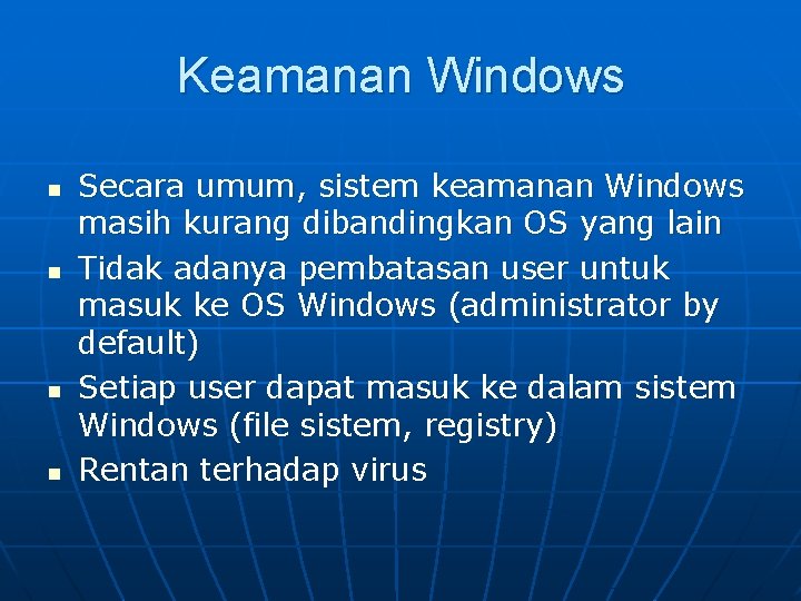 Keamanan Windows n n Secara umum, sistem keamanan Windows masih kurang dibandingkan OS yang