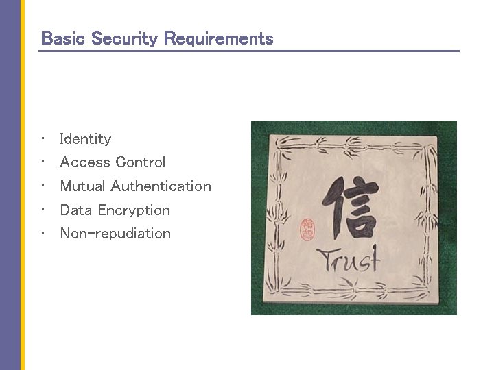 Basic Security Requirements • • • Identity Access Control Mutual Authentication Data Encryption Non-repudiation