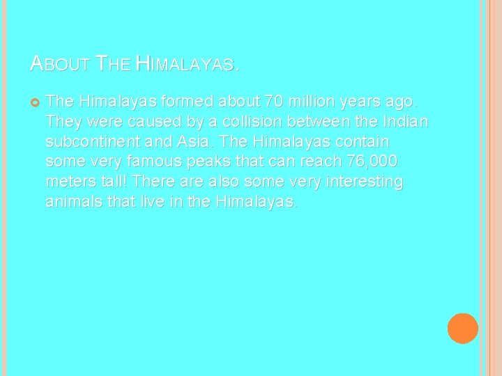 ABOUT THE HIMALAYAS. The Himalayas formed about 70 million years ago. They were caused