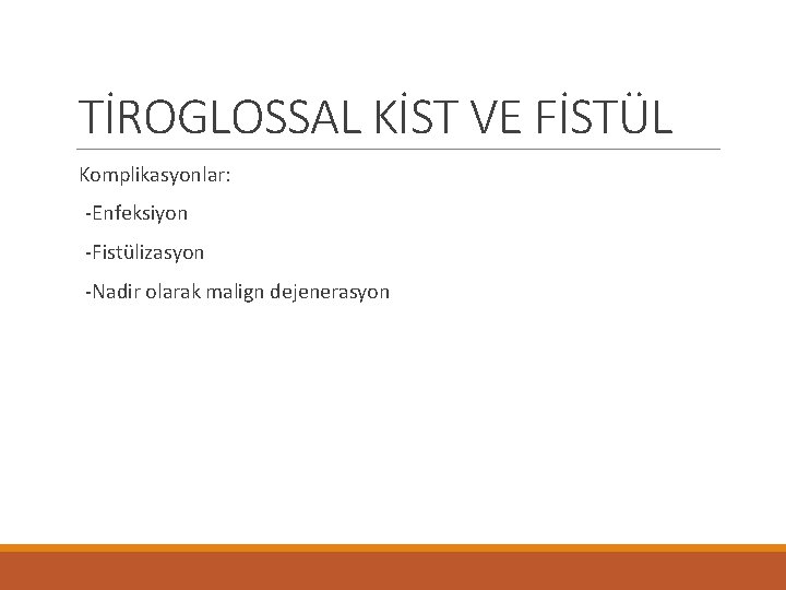 TİROGLOSSAL KİST VE FİSTÜL Komplikasyonlar: -Enfeksiyon -Fistülizasyon -Nadir olarak malign dejenerasyon 