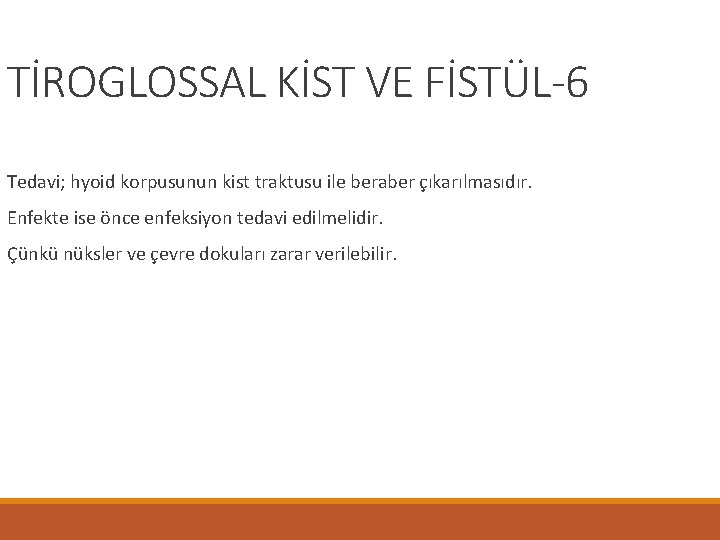 TİROGLOSSAL KİST VE FİSTÜL-6 Tedavi; hyoid korpusunun kist traktusu ile beraber çıkarılmasıdır. Enfekte ise