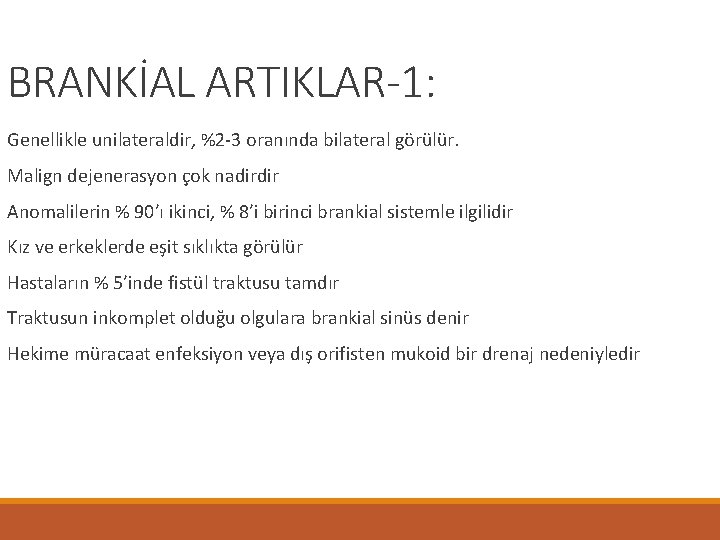 BRANKİAL ARTIKLAR-1: Genellikle unilateraldir, %2 -3 oranında bilateral görülür. Malign dejenerasyon çok nadirdir Anomalilerin