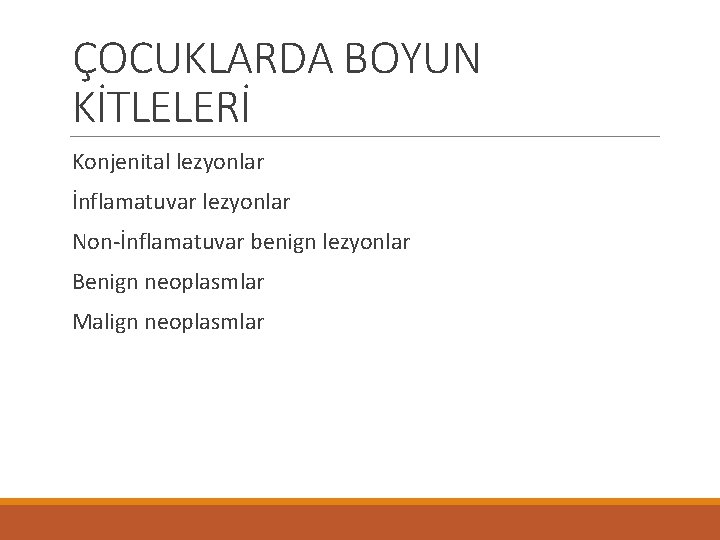 ÇOCUKLARDA BOYUN KİTLELERİ Konjenital lezyonlar İnflamatuvar lezyonlar Non-İnflamatuvar benign lezyonlar Benign neoplasmlar Malign neoplasmlar