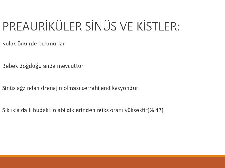 PREAURİKÜLER SİNÜS VE KİSTLER: Kulak önünde bulunurlar Bebek doğduğu anda mevcuttur Sinüs ağzından drenajın