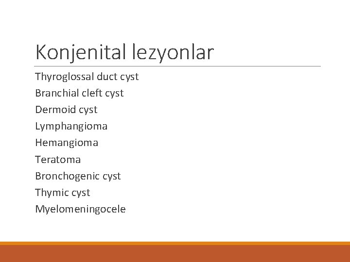 Konjenital lezyonlar Thyroglossal duct cyst Branchial cleft cyst Dermoid cyst Lymphangioma Hemangioma Teratoma Bronchogenic