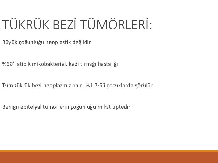 TÜKRÜK BEZİ TÜMÖRLERİ: Büyük çoğunluğu neoplastik değildir %60’ı atipik mikobakteriel, kedi tırmığı hastalığı Tüm