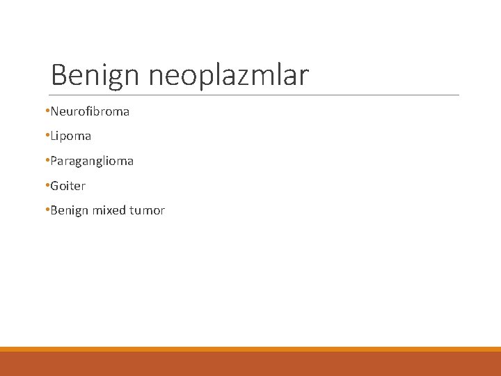 Benign neoplazmlar • Neurofibroma • Lipoma • Paraganglioma • Goiter • Benign mixed tumor