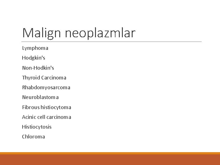 Malign neoplazmlar Lymphoma Hodgkin's Non-Hodkin's Thyroid Carcinoma Rhabdomyosarcoma Neuroblastoma Fibrous histiocytoma Acinic cell carcinoma