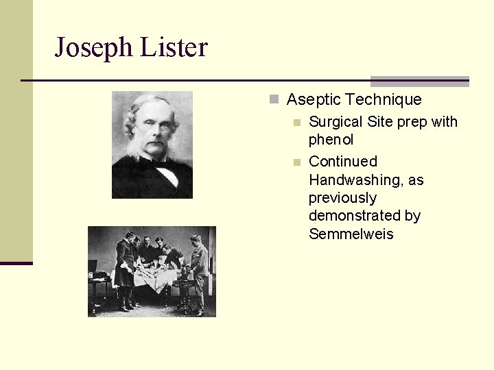 Joseph Lister n Aseptic Technique n Surgical Site prep with phenol n Continued Handwashing,