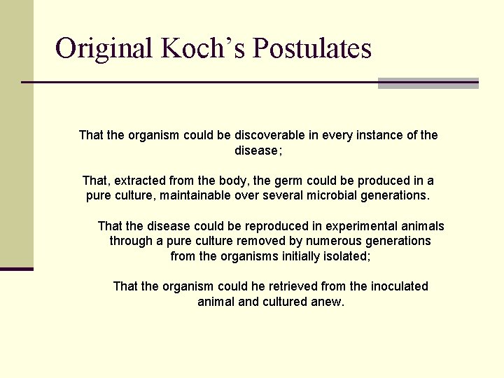 Original Koch’s Postulates That the organism could be discoverable in every instance of the