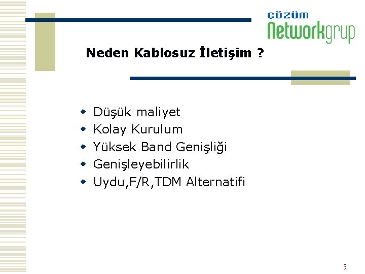 Neden Kablosuz İletişim ? w w w Düşük maliyet Kolay Kurulum Yüksek Band Genişliği