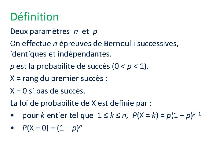 Définition Deux paramètres n et p On effectue n épreuves de Bernoulli successives, identiques