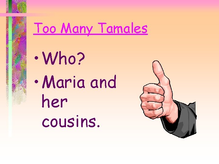 Too Many Tamales • Who? • Maria and her cousins. 